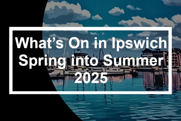 What’s On in Ipswich – Spring into Summer 2025